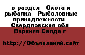  в раздел : Охота и рыбалка » Рыболовные принадлежности . Свердловская обл.,Верхняя Салда г.